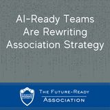 AI-Ready Teams Are Rewriting Association Strategy