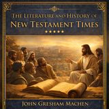 The Literature and History of New Testament Times | John Gresham Machen | Catholic Review ★★★★☆ | Biblical History Audiobook Part 3