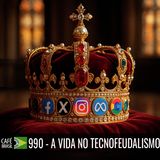 Café Brasil 990 - A vida no Tecnofeudalismo - Onde o produto é você