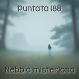 Puntata 188 - Nebbia misteriosa