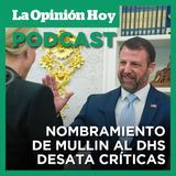 ¿Por qué desata críticas el nombramiento de Markwayne Mullin como titular del DHS?