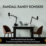 How Randall Randy Konsker Is Transforming Modern Farming Techniques