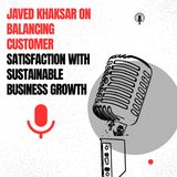 Javed Khaksar on Balancing Customer Satisfaction With Sustainable Business Growth