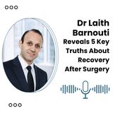 Dr Laith Barnouti Reveals 5 Key Truths About Recovery After Surgery