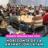 EP241: BAM 2025 | MARKET SESSIONS | HORIZONTE DE LA ANIMACIÓN LATINOAMERICANA