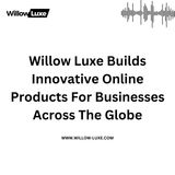 Willow Luxe Builds Innovative Online Products for businesses across the globe