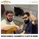 39 - Nossas bandas, casamento e o gato do Bruno