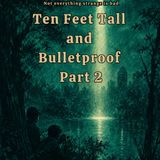 Ten Feet Tall and Bulletproof Part 2