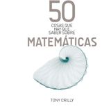 50 Cosas que hay que saber sobre matemáticas - Tony Crilly