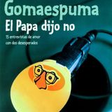 El Papa dijo no - Gomaespuma