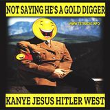 Not Saying He's A Gold Digger: Kanye Jesus Hitler West (5/16/25)