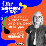 Nunca tuve un plan, pero tenía GPS | Ana María Herrarte | One Sopón a Time #2