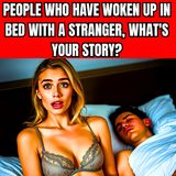 People Who Have Woken Up In Bed With A Stranger, What's Your Story?