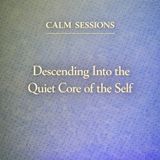 Calm Sessions. Descending Into the Quiet Core of the Self.