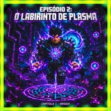 Episódio 2: O Labirinto de Plasma