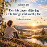 194 Lektion 255 – Den här dagen väljer jag att tillbringa i fullkomlig frid | En kurs i mirakler