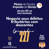 PDIR Ep. 227 – Negocie seus débitos tributários com descontos