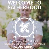 Episode 58: Interview with David Arrell Author of Welcome to Fatherhood: The Modern Man's Guide to Pregnancy, Childbirth, and Fatherhood.
