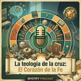 #Episodio3 | La Teología de la Cruz: El Corazón de la Fe