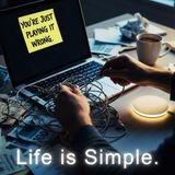 Life is Simple. You're Just Playing it Wrong.