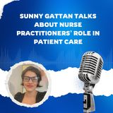 Sunny Gattan Talks About Nurse Practitioners’ Role In Patient Care