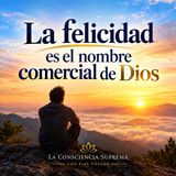 La felicidad es el nombre comercial de Dios | Un Curso de Milagros