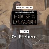 #HOTD S02E06, Os Plebeus | Especial House of the Dragon