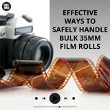 Effective Ways to Safely Handle Bulk 35mm Film Rolls