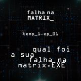 #01 - Qual Foi a Sua Falha na Matrix?