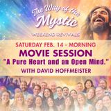 "A Pure Heart and an Open Mind" - A 'The Way of the Mystic Weekend Online Revival' Movie Workshop with David Hoffmeister