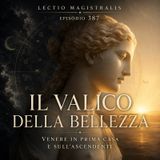 Episodio 387 - Il valico della bellezza: Venere in prima Casa e sull’Ascendente
