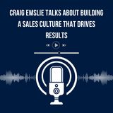 Craig Emslie Talks About Building a Sales Culture That Drives Results