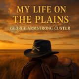 My Life on the Plains by George Armstrong Custer | Classic Frontier Memoir Audiobook Part 1