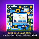 Day 38: Building a Robust CRM - Handling 10-15 Solar Jobs per Week