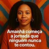 Amanhã começa a jornada que ninguém nunca te contou
