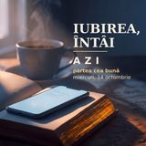 Iubirea, întâi | AZI · 14 octombrie, Luca 11