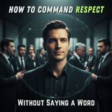 How to COMMAND RESPECT Without Saying a Word