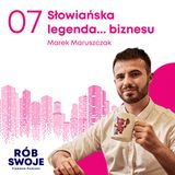 7: Słowiańska legenda... biznesu - Marek Maruszczak