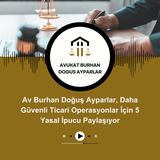 Av Burhan Doğuş Ayparlar, Daha Güvenli Ticari Operasyonlar İçin 5 Yasal İpucu Paylaşıyor