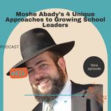 Moshe Abady’s 4 Unique Approaches to Growing School Leaders