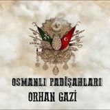 Orhan Gazi - Osmanlı Padişahları 4. Bölüm