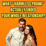 What “HARMLESS PRANK” Actually ENDED Your Whole RELATIONSHIP?