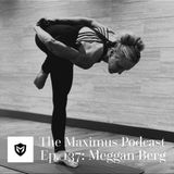 The Maximus Podcast Ep. 137 - Meggan Berg