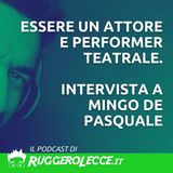 Essere un attore e performer teatrale - Intervista a Mingo De Pasquale