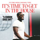 It’s Time To Get In The House // It’s Time (Part 2) // Michael Todd