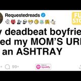 [FULLSTORY] My deadbeat boyfriend used my MOM’S URN as an ASHTRAY