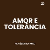 Amor e tolerância // Pr. Cézar Rosaneli