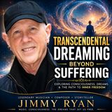 Transcendental Dreaming: Beyond Suffering & the Nature of Consciousness with Jimmy Ryan