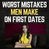 Worst Dating Mistakes Men Make
