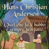 Hans Christian Andersen - Quel che fa il babbo è sempre ben fatto